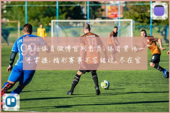 易倍体育微博官网首页,体育资讯一手掌握,精彩赛事不容错过,尽在官网首页一瞥。